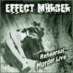 Effect Murder : Rehearsal Murder Live Effect Murder : Rehearsal Murder Live